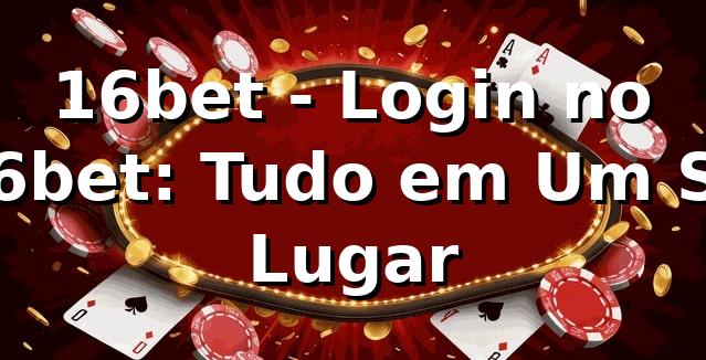 16bet - Login no 16bet: Tudo em Um Só Lugar